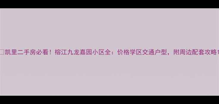图片 🏠凯里二手房必看！榕江九龙嘉园小区全：价格学区交通户型，附周边配套攻略1