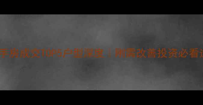 图片 🏠北京二手房成交TOP5户型深度｜刚需改善投资必看选房指南2