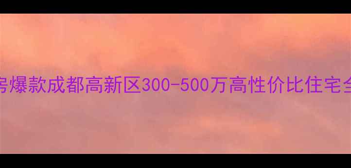 图片 🏠华鸿中央湖公馆二手房爆款成都高新区300-500万高性价比住宅全攻略！附真实成交案例