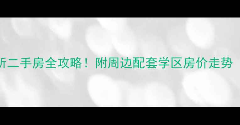 图片 🏠南京二十八所二手房全攻略！附周边配套学区房价走势（附真实房源）