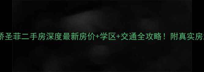 图片 🏠南京康桥圣菲二手房深度最新房价+学区+交通全攻略！附真实房源对比🔥1