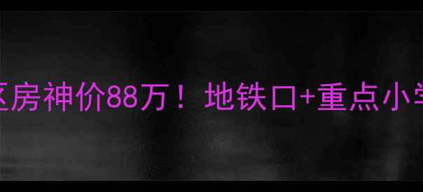 图片 🏠南坪69号学区房神价88万！地铁口+重点小学=全家躺赢🔥2