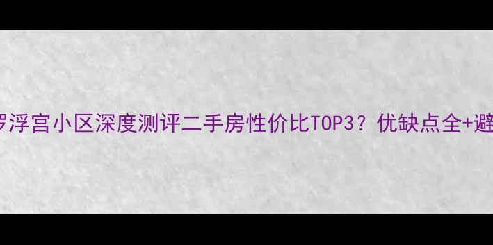 图片 🏠南通罗浮宫小区深度测评二手房性价比TOP3？优缺点全+避坑指南1