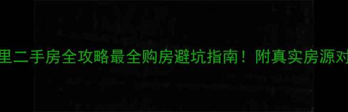 图片 🏠向阳里二手房全攻略最全购房避坑指南！附真实房源对比表📊