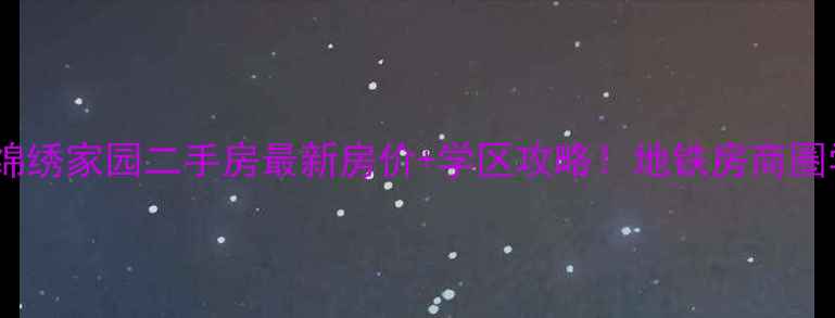 图片 🏠呼市绵绣家园二手房最新房价+学区攻略！地铁房商圈学区全1