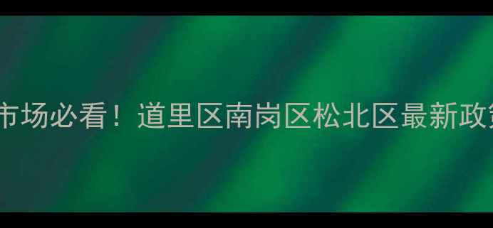 图片 🏠哈尔滨二手房市场必看！道里区南岗区松北区最新政策+房价趋势全🔥