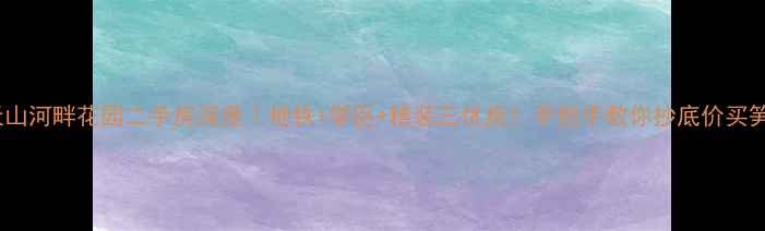 图片 🏠天山河畔花园二手房深度｜地铁+学区+精装三优房！手把手教你抄底价买笋盘2