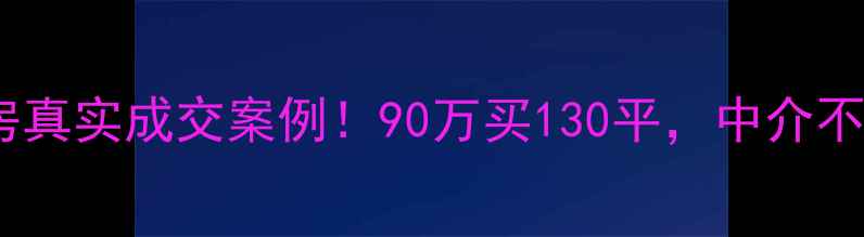 图片 🏠天津中山路小区二手房真实成交案例！90万买130平，中介不会告诉你的避坑指南🏠2