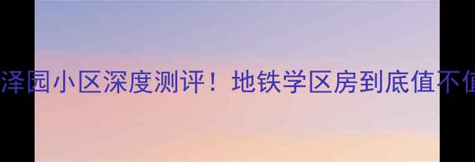 图片 🏠天津二手房推荐鑫泽园小区深度测评！地铁学区房到底值不值？附真实购房指南1