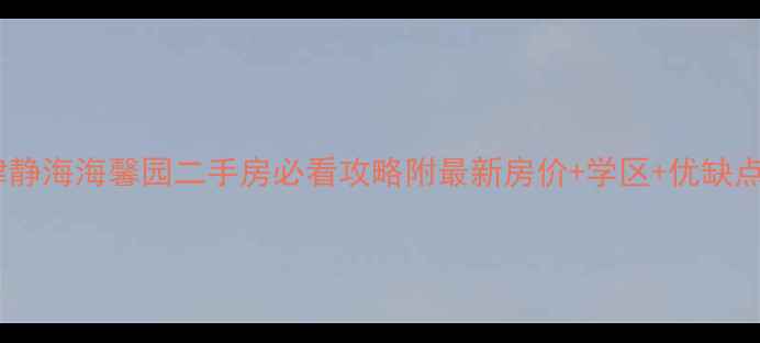 图片 🏠天津静海海馨园二手房必看攻略附最新房价+学区+优缺点全！1