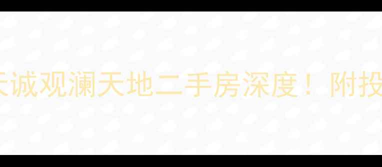 图片 🏠学区地铁双buff天诚观澜天地二手房深度！附投资攻略+自住指南🚇