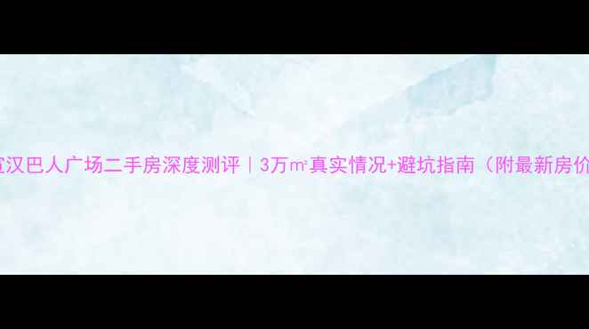 图片 🏠宣汉巴人广场二手房深度测评｜3万㎡真实情况+避坑指南（附最新房价）2