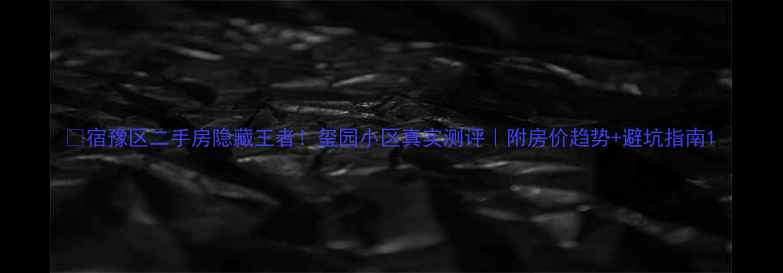 图片 🏠宿豫区二手房隐藏王者！玺园小区真实测评｜附房价趋势+避坑指南1