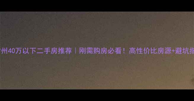 图片 🏠常州40万以下二手房推荐｜刚需购房必看！高性价比房源+避坑指南2