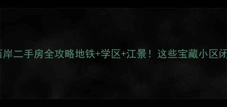 图片 🏠徐汇滨江西岸二手房全攻略地铁+学区+江景！这些宝藏小区闭眼买不亏！2