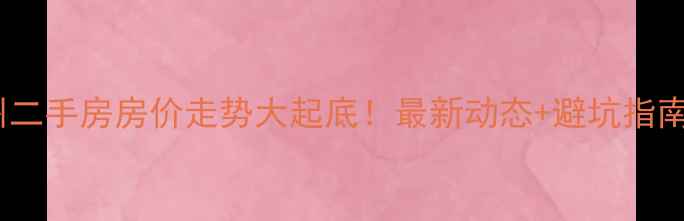 图片 🏠惠州二手房房价走势大起底！最新动态+避坑指南📈🏡1