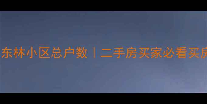 图片 🏠成都东林小区总户数｜二手房买家必看买房指南2
