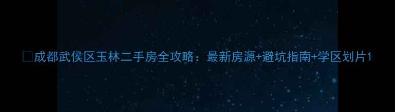 图片 🏠成都武侯区玉林二手房全攻略：最新房源+避坑指南+学区划片1