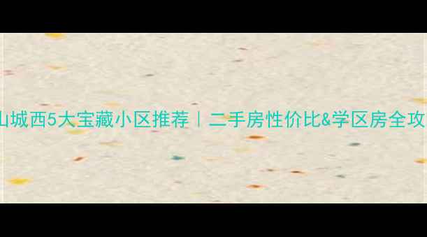 图片 🏠昆山城西5大宝藏小区推荐｜二手房性价比&学区房全攻略📈2