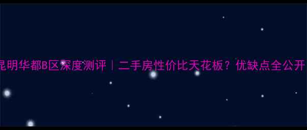 图片 🏠昆明华都B区深度测评｜二手房性价比天花板？优缺点全公开！1