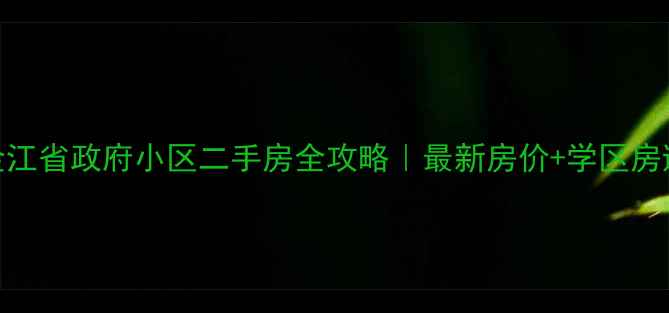 图片 🏠昆明金江省政府小区二手房全攻略｜最新房价+学区房避坑指南