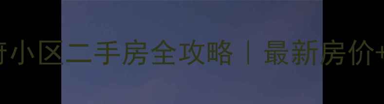 图片 🏠昆明金江省政府小区二手房全攻略｜最新房价+学区房避坑指南2