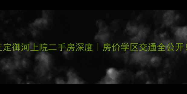 图片 🏠正定御河上院二手房深度｜房价学区交通全公开！💰