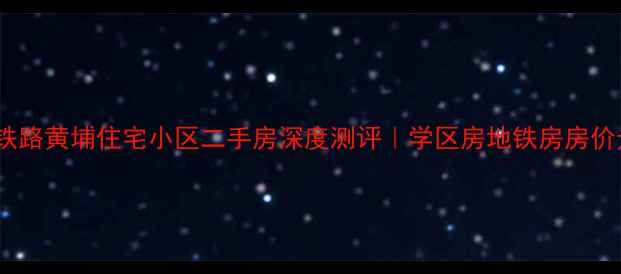 图片 🏠武汉铁路黄埔住宅小区二手房深度测评｜学区房地铁房房价走势全2