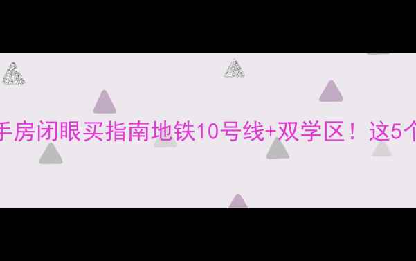 图片 🏠江北南京路二手房闭眼买指南地铁10号线+双学区！这5个小区优缺点全💰