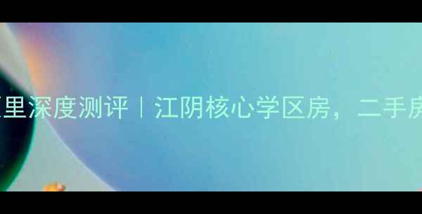 图片 🏠江阴金众香颂里深度测评｜江阴核心学区房，二手房性价比之王！2