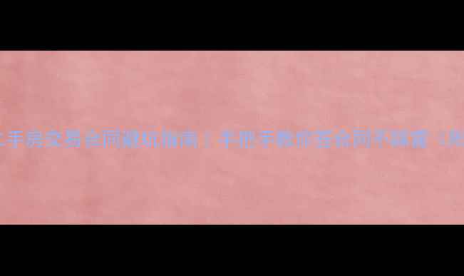 图片 🏠泰州二手房交易合同避坑指南｜手把手教你签合同不踩雷（附模板）1