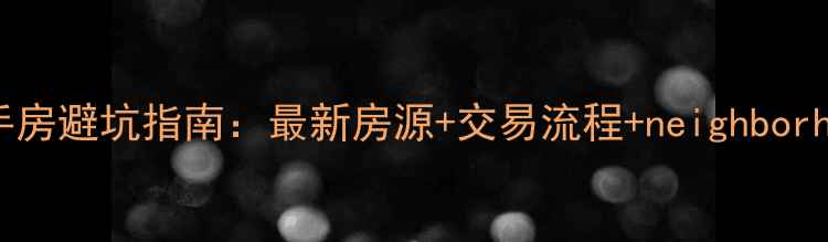 图片 🏠洛阳二手房避坑指南：最新房源+交易流程+neighborhoods全💰1