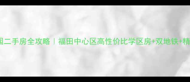 图片 🏠深圳嘉信城市花园二手房全攻略｜福田中心区高性价比学区房+双地铁+精装三房68-88万㎡起