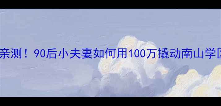 图片 🏠深圳土著亲测！90后小夫妻如何用100万撬动南山学区二手房？2