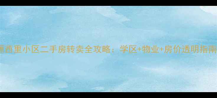 图片 🏠清源西里小区二手房转卖全攻略：学区+物业+房价透明指南📚💰1