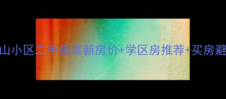 图片 🏠漯河黄山小区二手房最新房价+学区房推荐+买房避坑攻略🏡