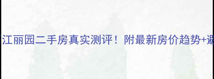 图片 🏠皇姑区西江丽园二手房真实测评！附最新房价趋势+避坑指南📊2