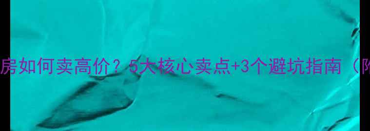 图片 🏠老小区二手房如何卖高价？5大核心卖点+3个避坑指南（附真实案例）2