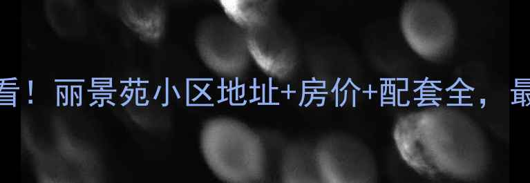 图片 🏠胶州买房必看！丽景苑小区地址+房价+配套全，最新二手房信息