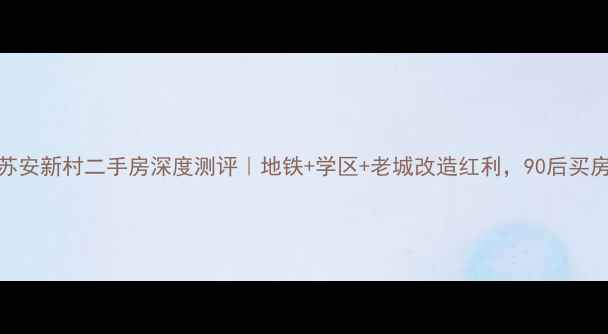 图片 🏠苏州苏安新村二手房深度测评｜地铁+学区+老城改造红利，90后买房必看！