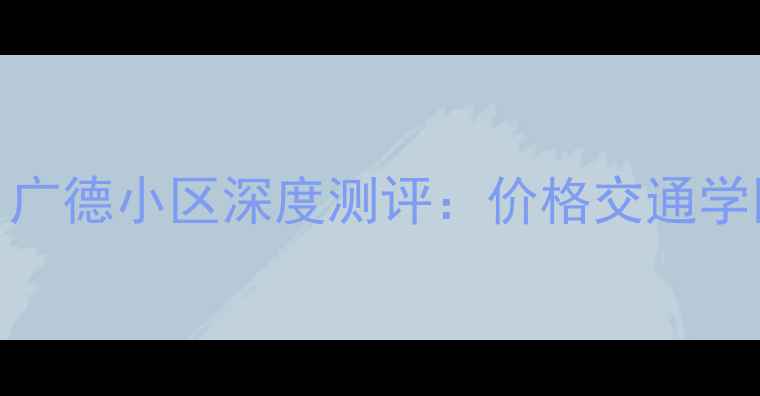 图片 🏠萧山二手房推荐｜广德小区深度测评：价格交通学区全（附最新房价）