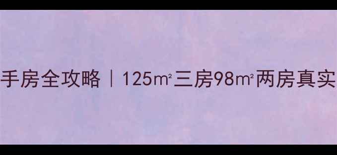 图片 🏠蒙自花样年华小区二手房全攻略｜125㎡三房98㎡两房真实户型+最新房价趋势📈1