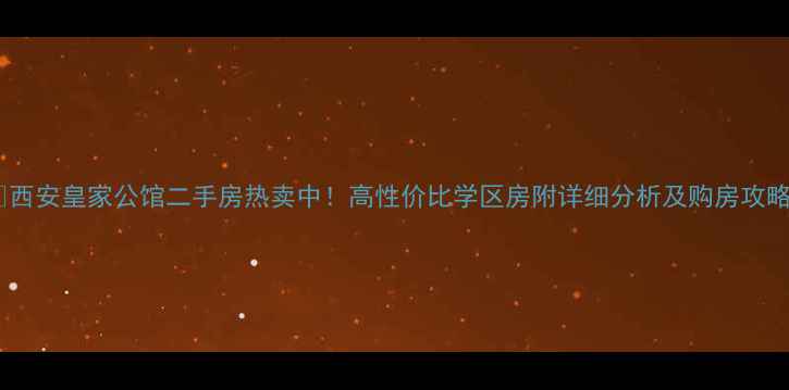 图片 🏠西安皇家公馆二手房热卖中！高性价比学区房附详细分析及购房攻略1