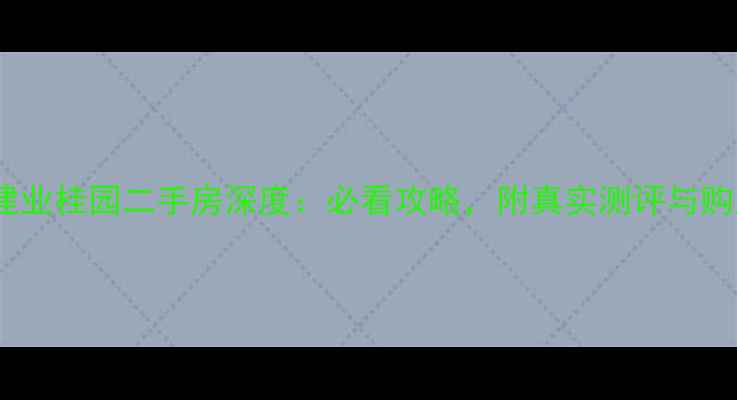 图片 🏠许昌建业桂园二手房深度：必看攻略，附真实测评与购房建议2