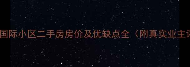 图片 🏠诺德国际小区二手房房价及优缺点全（附真实业主评价）2