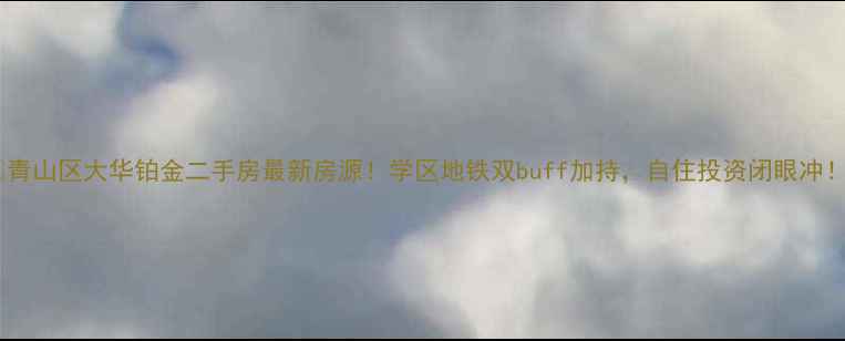 图片 🏠青山区大华铂金二手房最新房源！学区地铁双buff加持，自住投资闭眼冲！2