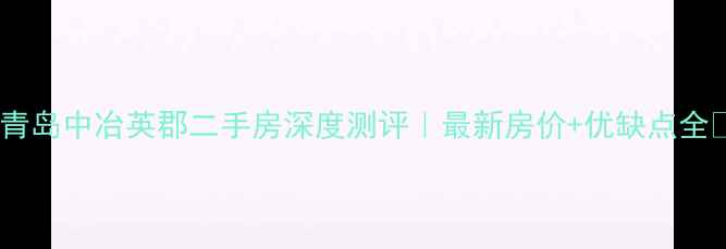 图片 🏠青岛中冶英郡二手房深度测评｜最新房价+优缺点全🌟1