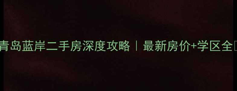 图片 🏠青岛蓝岸二手房深度攻略｜最新房价+学区全🏥1