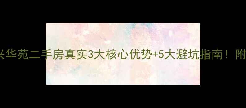 图片 🏠韶关必看！志兴华苑二手房真实3大核心优势+5大避坑指南！附最新房价趋势🔥2