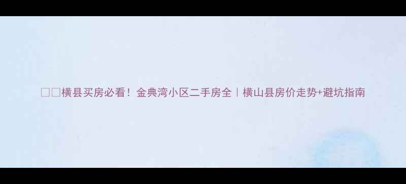 图片 🏠💰横县买房必看！金典湾小区二手房全｜横山县房价走势+避坑指南
